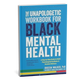 The Unapologetic Workbook for Black Mental Health